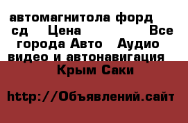 автомагнитола форд 6000 сд  › Цена ­ 500-1000 - Все города Авто » Аудио, видео и автонавигация   . Крым,Саки